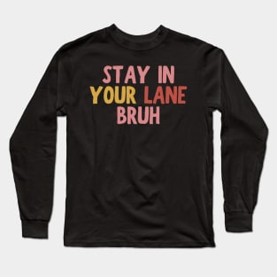 Stay In Your Lane Bruh Long Sleeve T-Shirt